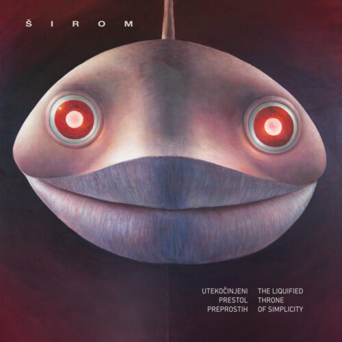 PAN M 360 / TOP 100 : Širom – The Liquified Throne of Simplicity