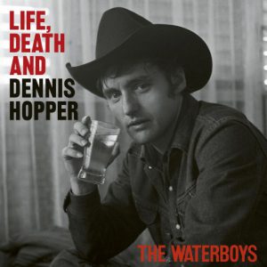 The Waterboys – Life, Death And Dennis Hopper